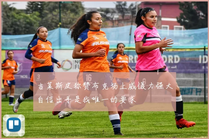 吉莱斯皮称赞布克场上威慑力强大自信出手是我唯一的要求