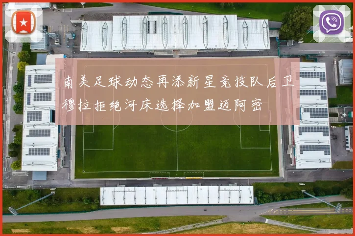 南美足球动态再添新星竞技队后卫穆拉拒绝河床选择加盟迈阿密