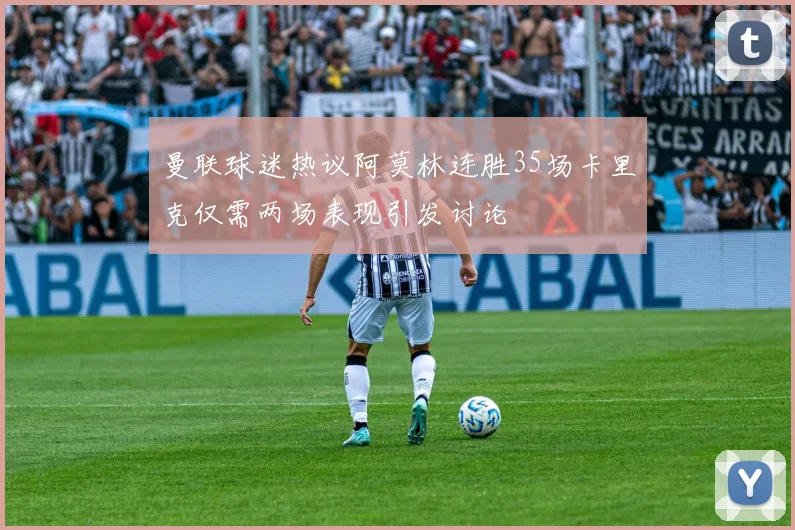 曼联球迷热议阿莫林连胜35场卡里克仅需两场表现引发讨论