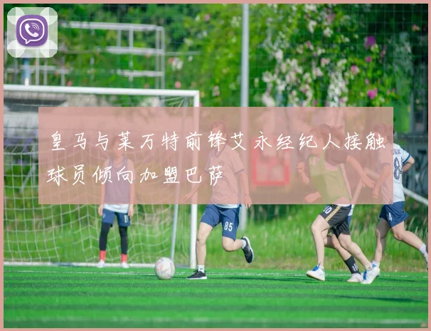 皇马与莱万特前锋艾永经纪人接触球员倾向加盟巴萨